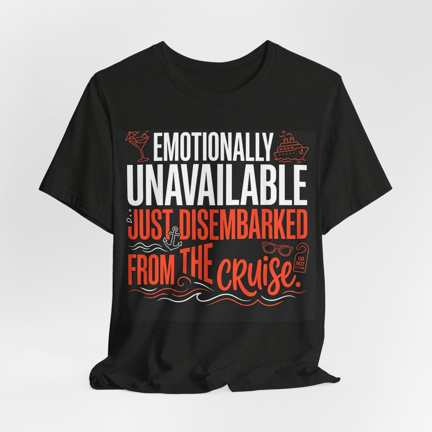 Emotionally Unavailable - Just Disembarked From The Cruise T-Shirt
