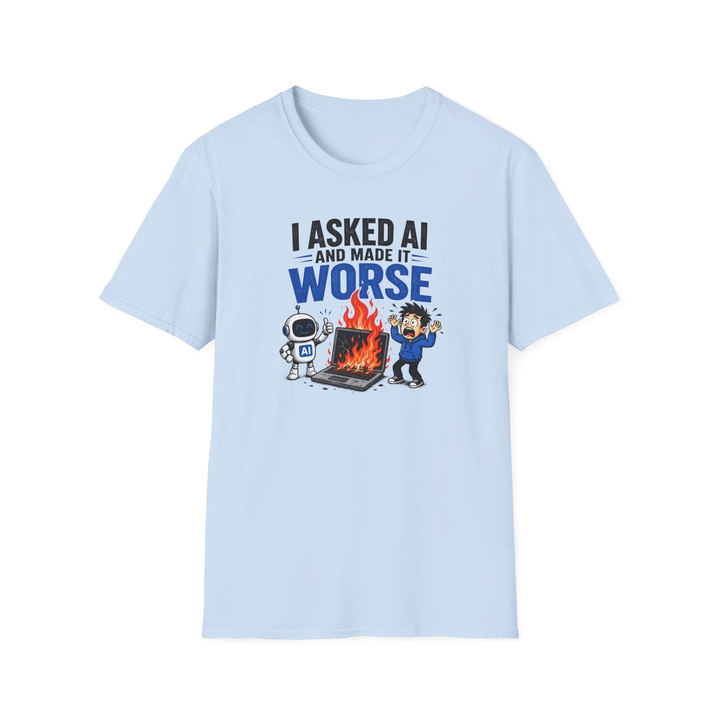 I Asked AI and Made It Worse - Funny AI Humor Tee