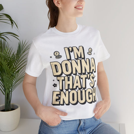 I'm Donna That's Enough Tee — Funny Retro Quote Graphic T-Shirt