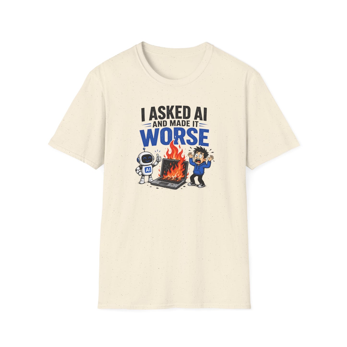 I Asked AI and Made It Worse - Funny AI Humor Tee