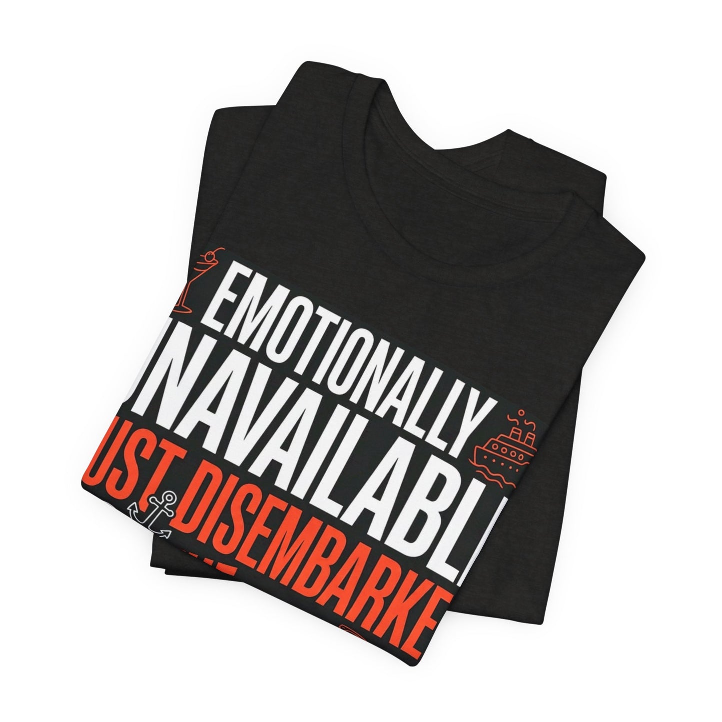 Emotionally Unavailable - Just Disembarked From The Cruise T-Shirt