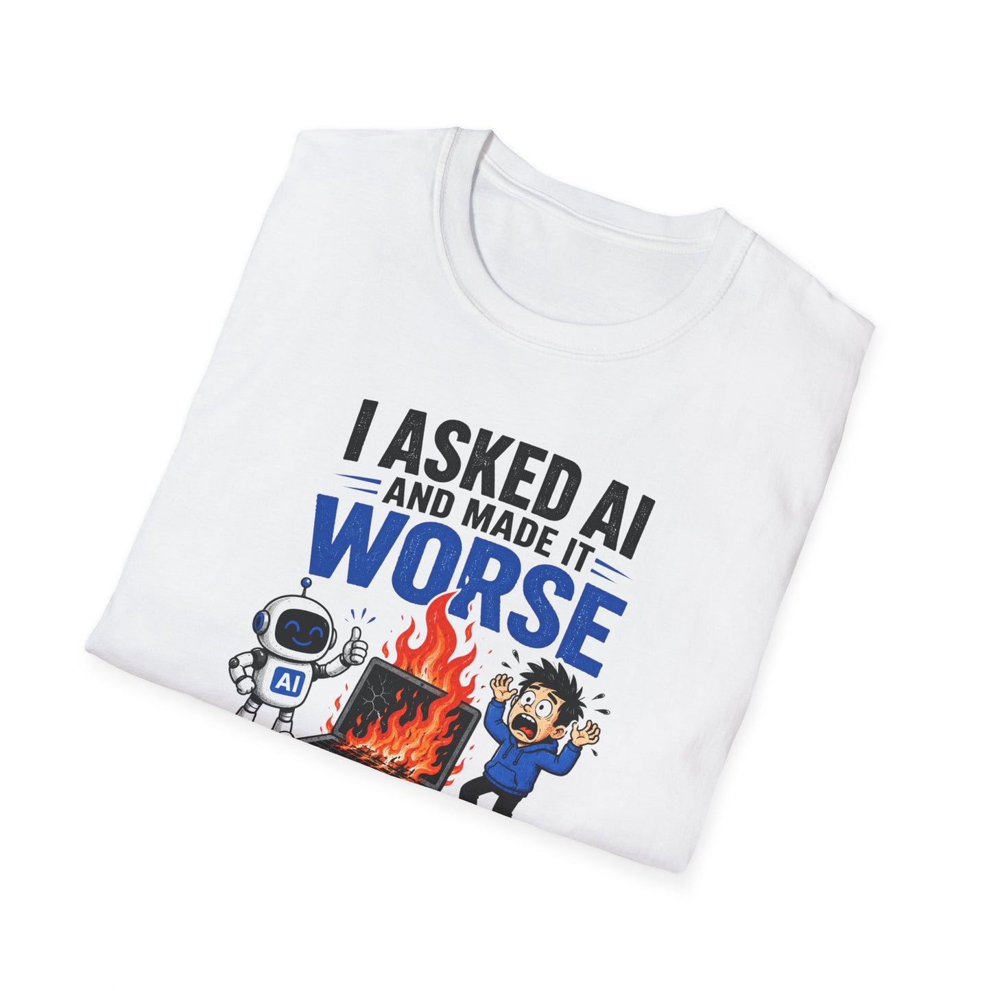 I Asked AI and Made It Worse - Funny AI Humor Tee