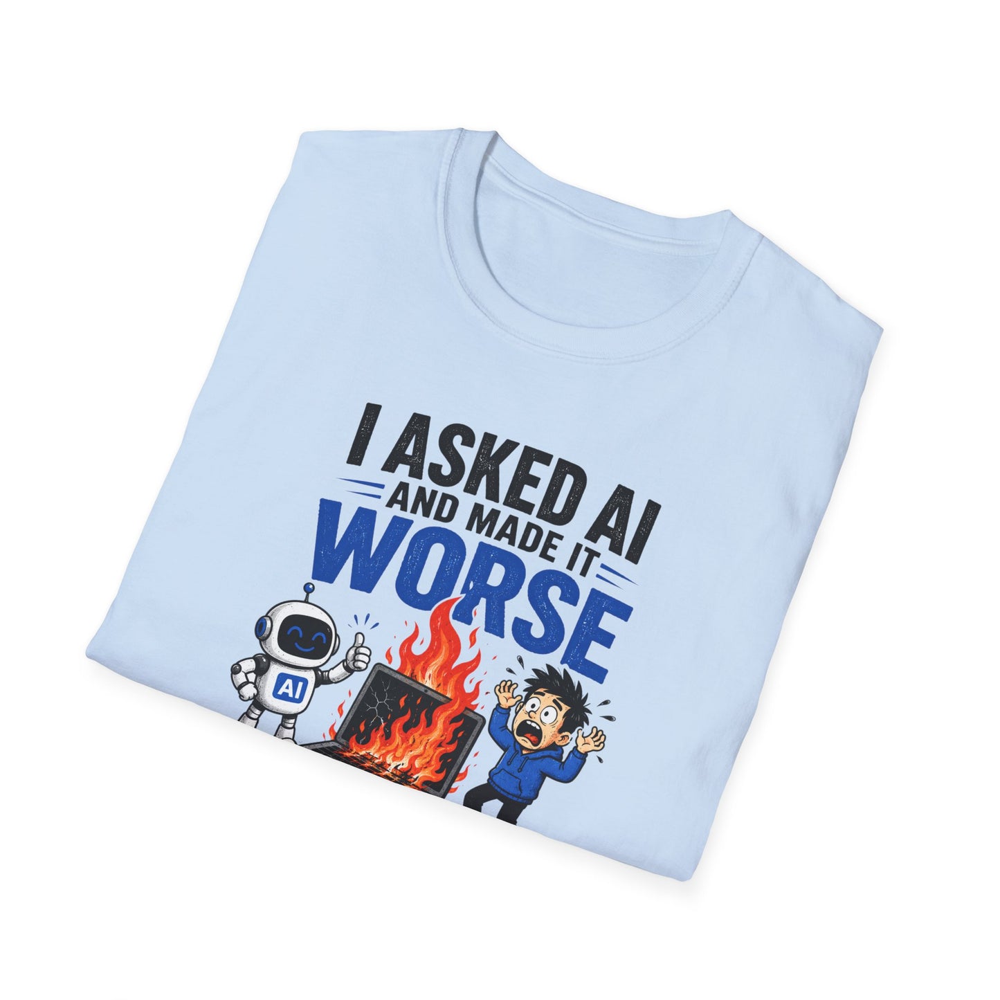 I Asked AI and Made It Worse - Funny AI Humor Tee