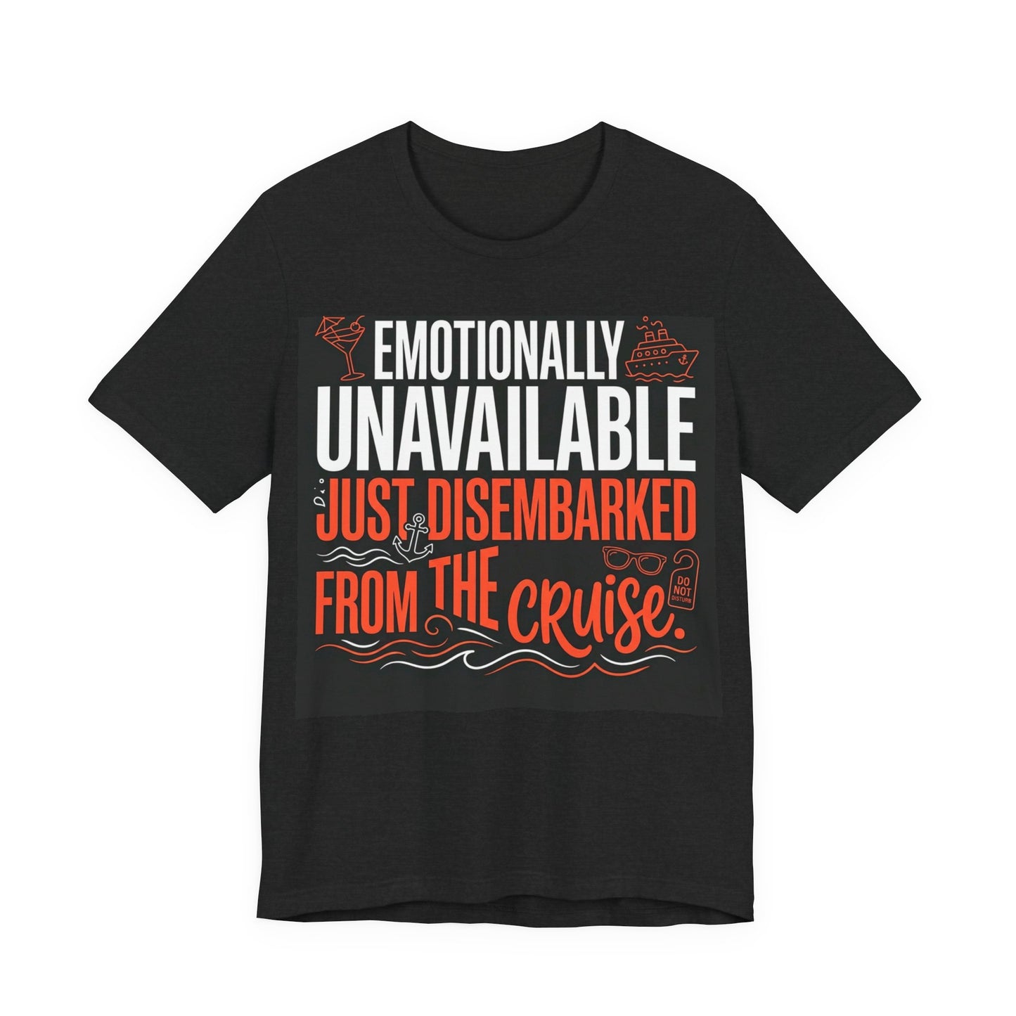 Emotionally Unavailable - Just Disembarked From The Cruise T-Shirt