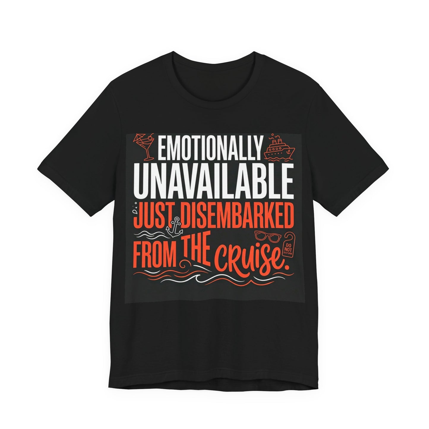 Emotionally Unavailable - Just Disembarked From The Cruise T-Shirt