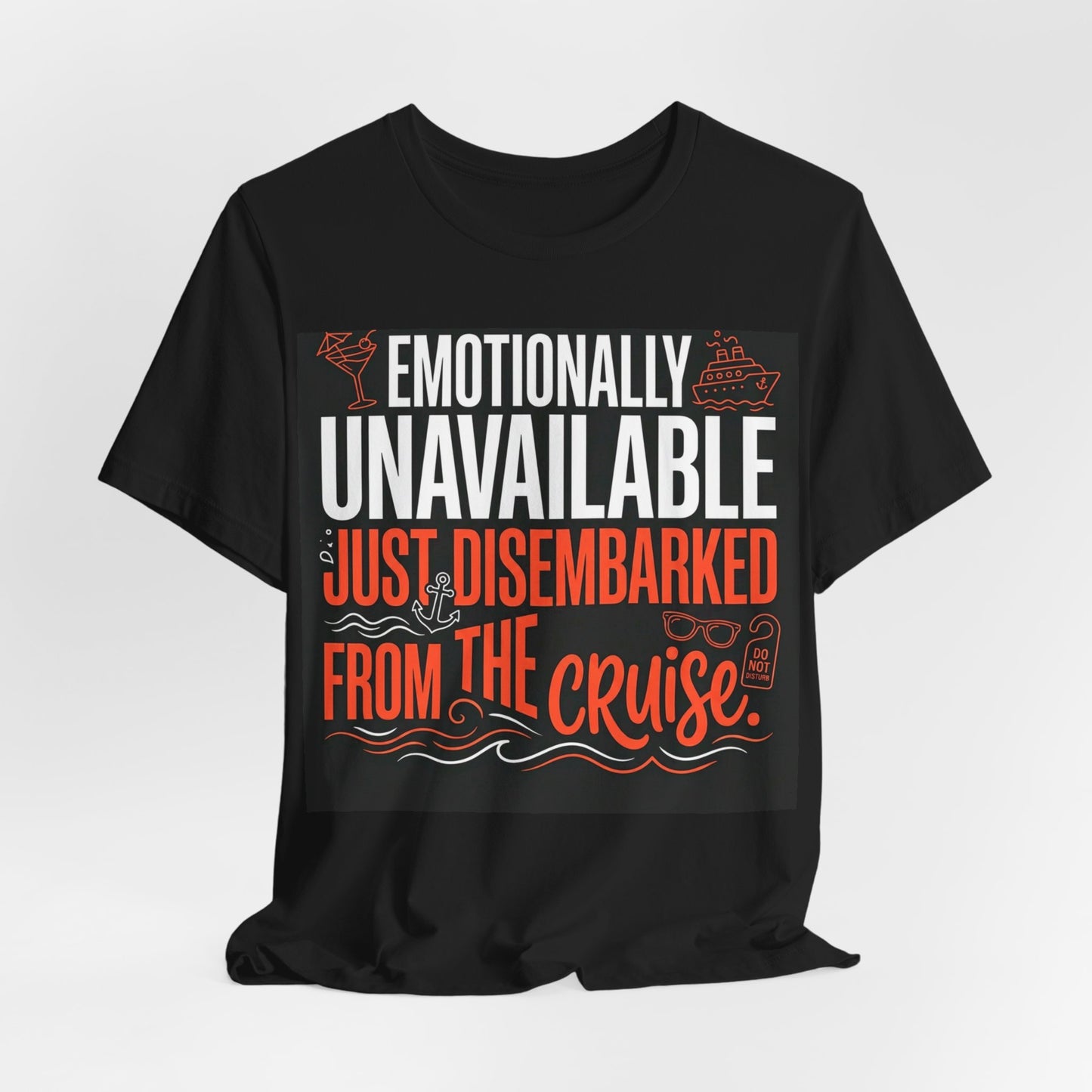 Emotionally Unavailable - Just Disembarked From The Cruise T-Shirt