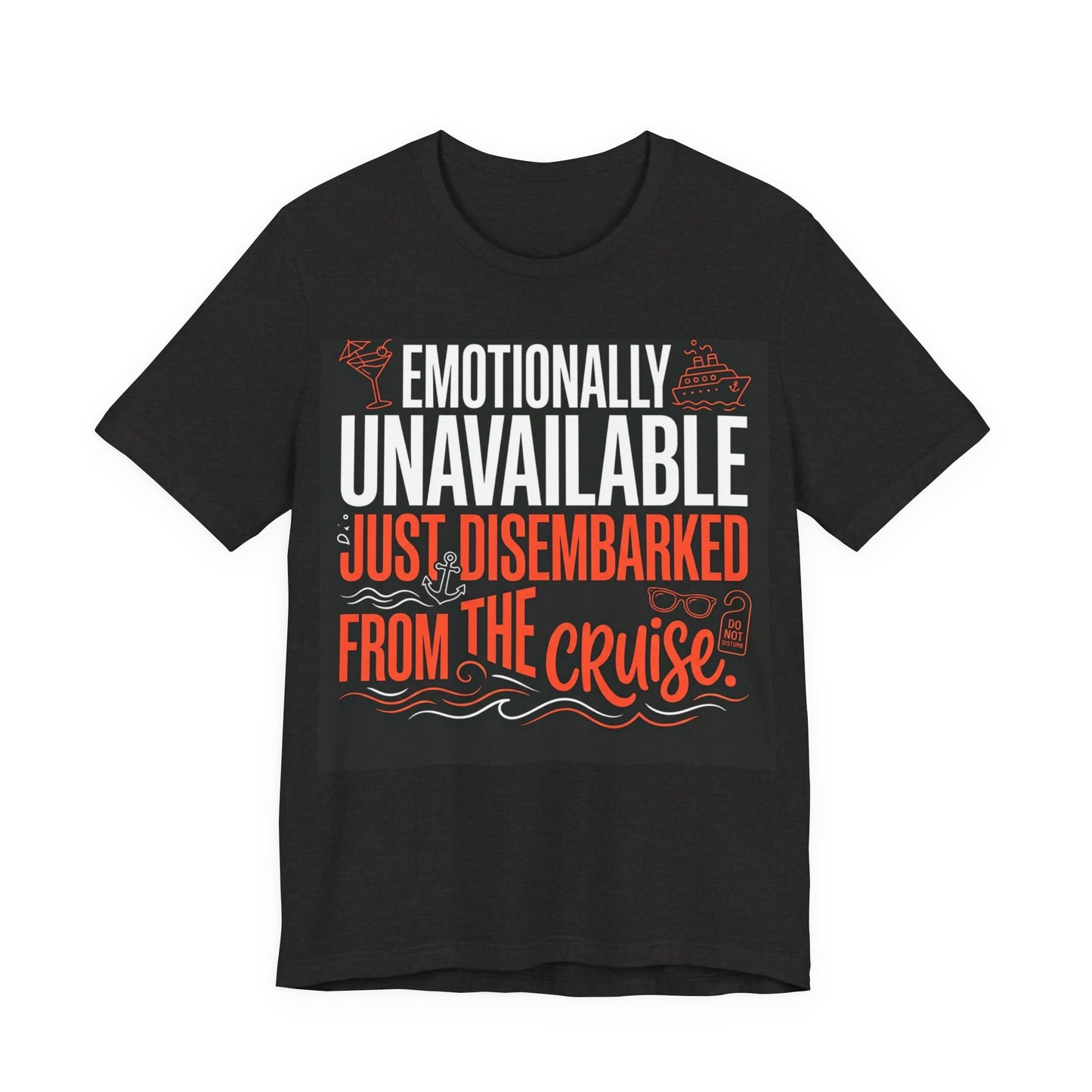 Emotionally Unavailable - Just Disembarked From The Cruise T-Shirt