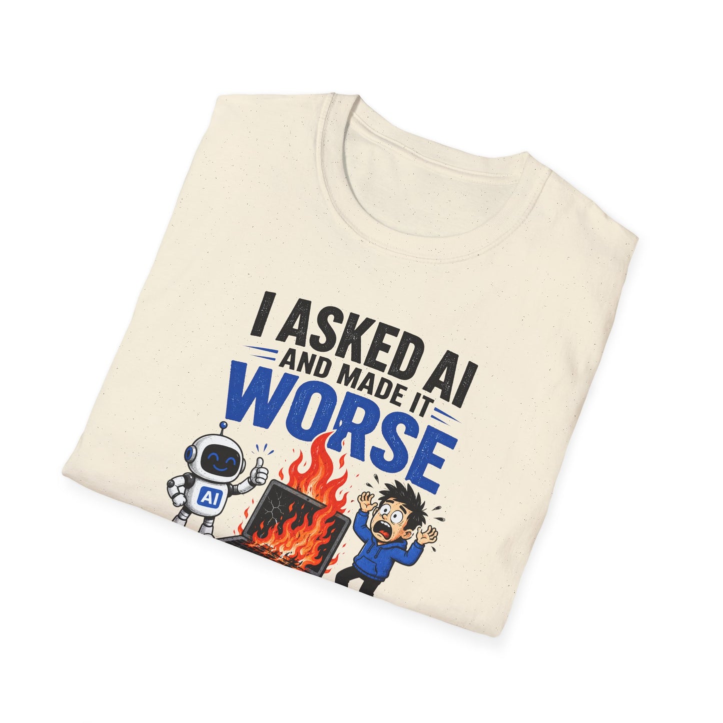 I Asked AI and Made It Worse - Funny AI Humor Tee